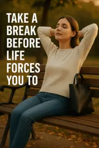 Take a Break Before Life Forces You To